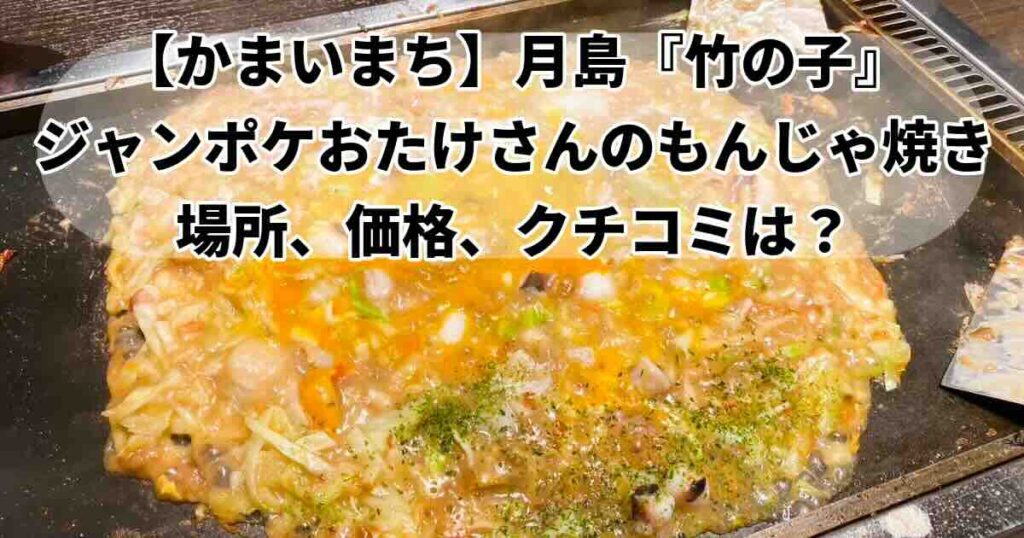 かまいまち月島もんじゃおたけ場所、メニュー、口コミ