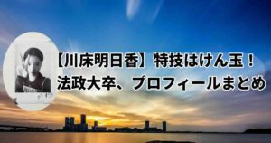 川床明日香の経歴、学歴、出演歴、プロフォール！福岡市東区出身