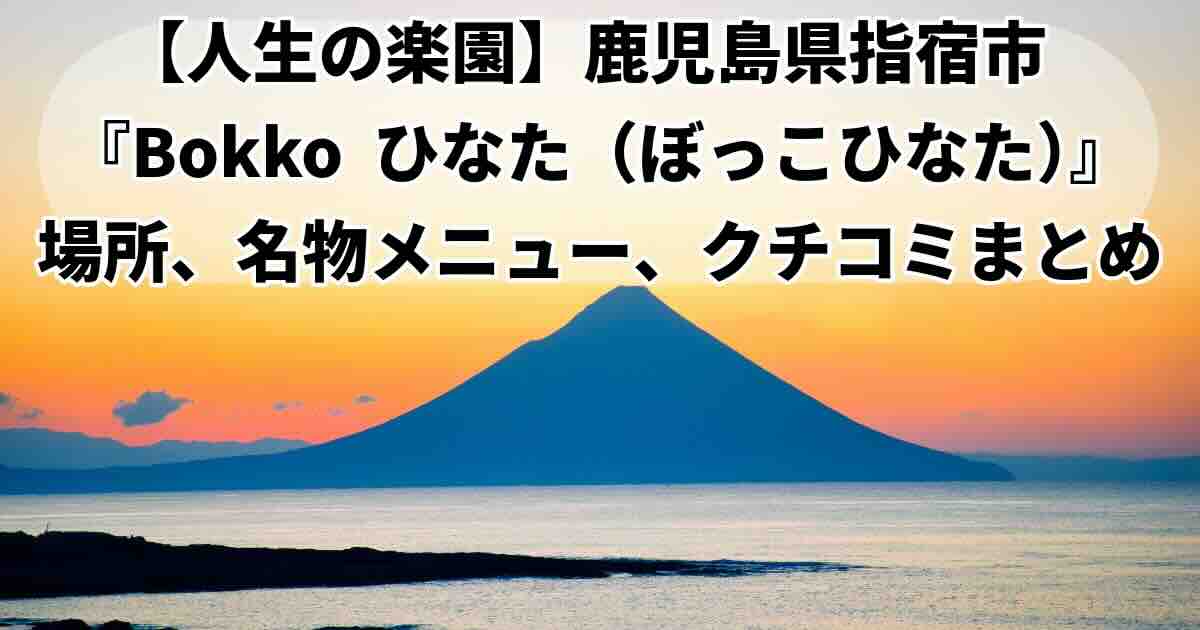 人生の楽園開聞岳の麓の古民家カフェ指宿市bokkoひなた