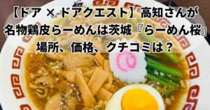 ドアドアクエスト髙地優吾が修業したラーメン店はどこ？茨城『らーめん桜』