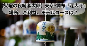 良純孝太郎「深大寺」場所、アクセス、、ご利益まとめ