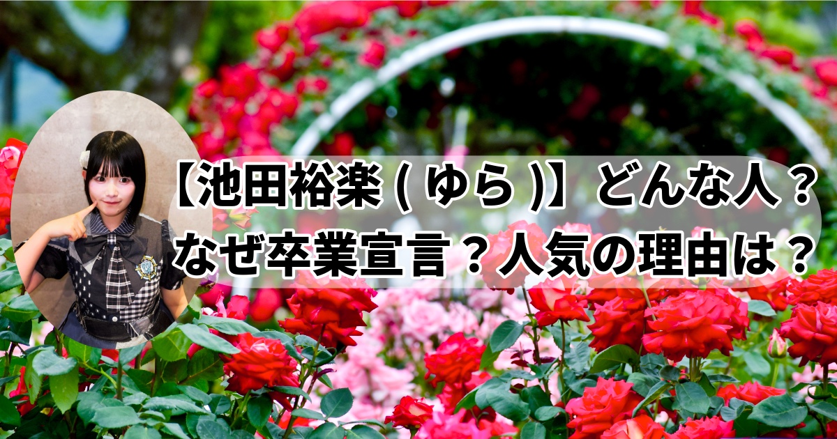 【池田裕楽(ゆら)】どんな人?なぜ卒業宣言?人気の理由は?
